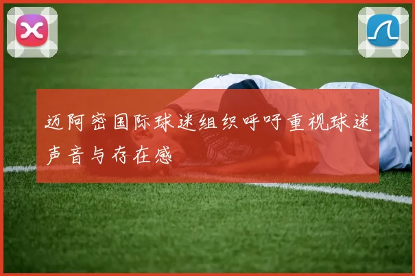 迈阿密国际球迷组织呼吁重视球迷声音与存在感